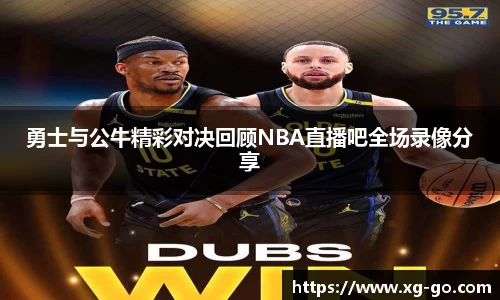 勇士与公牛精彩对决回顾NBA直播吧全场录像分享